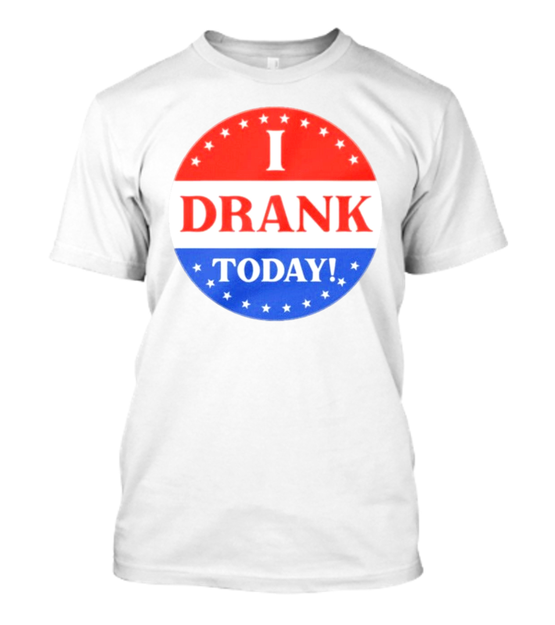 I Drank Today Voting Sticker Parody Badge T-Shirt