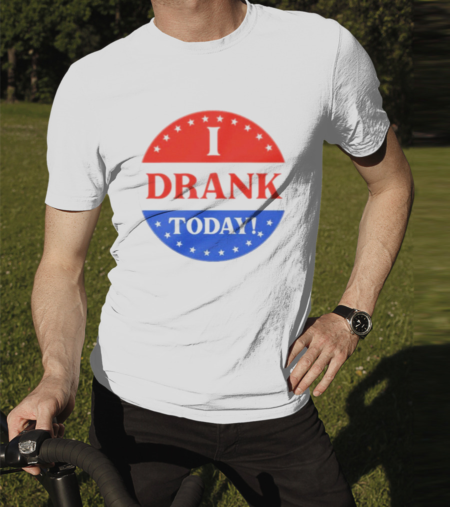 I Drank Today Voting Sticker Parody Badge T-Shirt