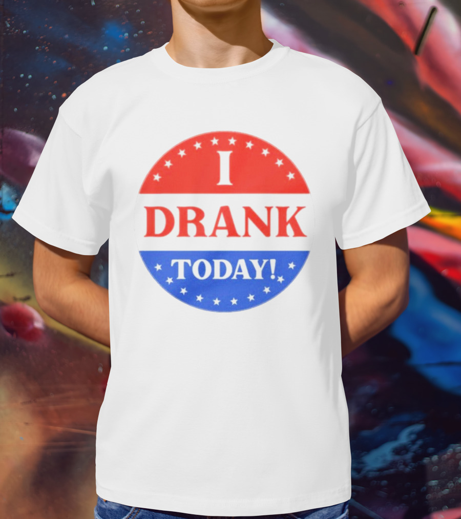 I Drank Today Voting Sticker Parody Badge T-Shirt