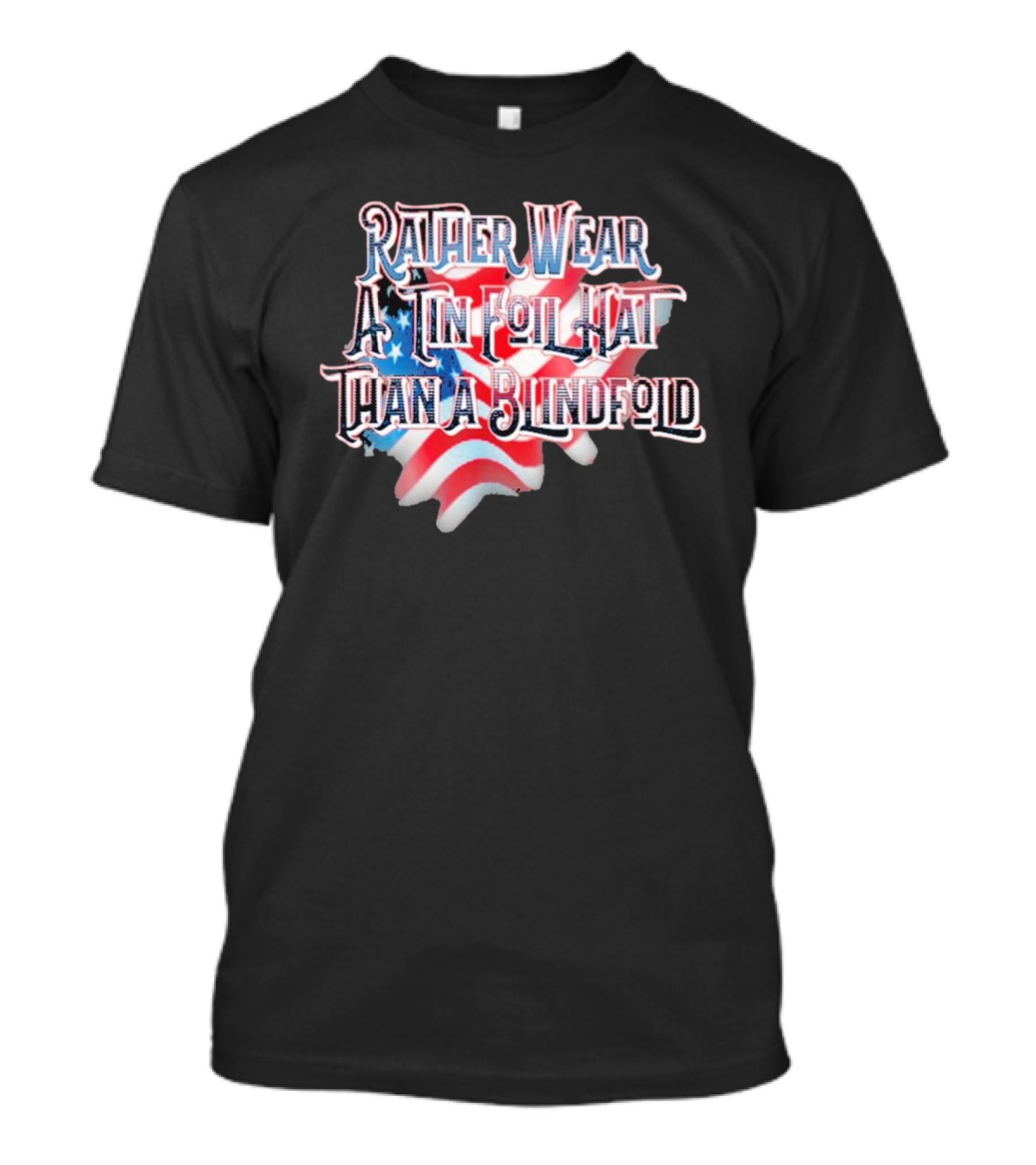 Rather Wear A Tin Foil Hat Than A Blindfold American Flag USA Map T-Shirt