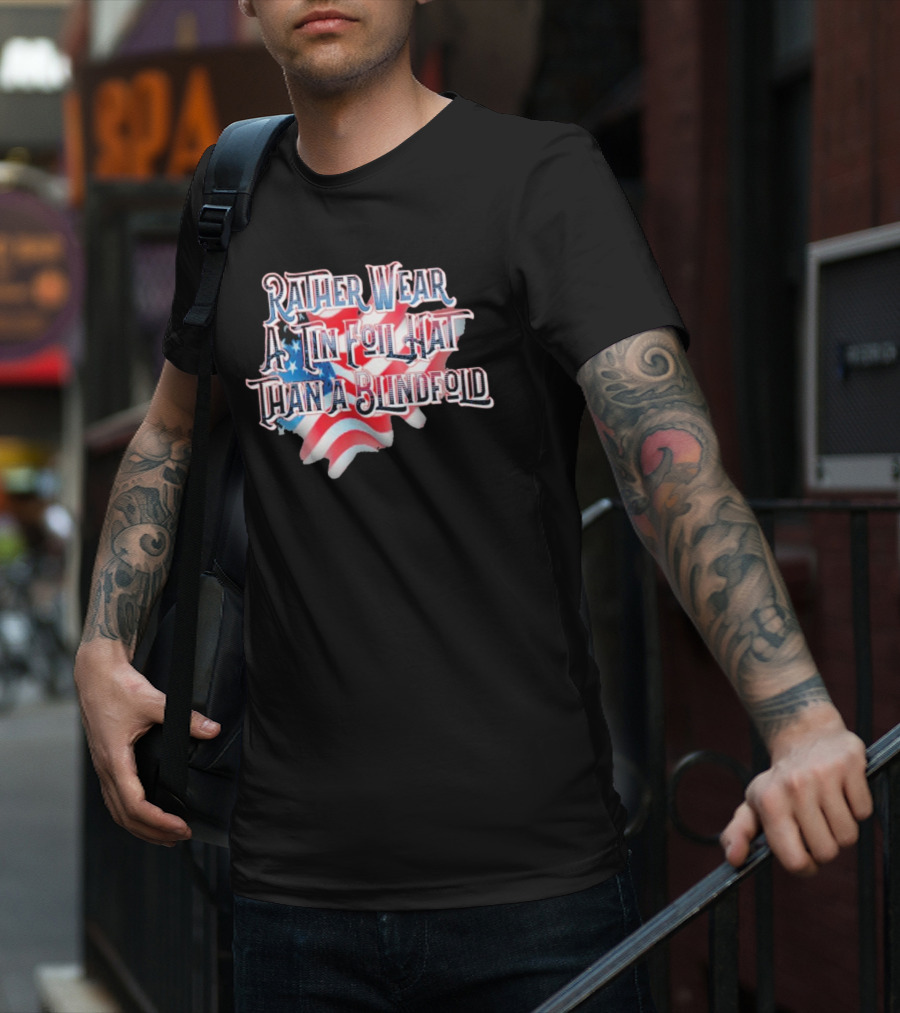 Rather Wear A Tin Foil Hat Than A Blindfold American Flag USA Map T-Shirt
