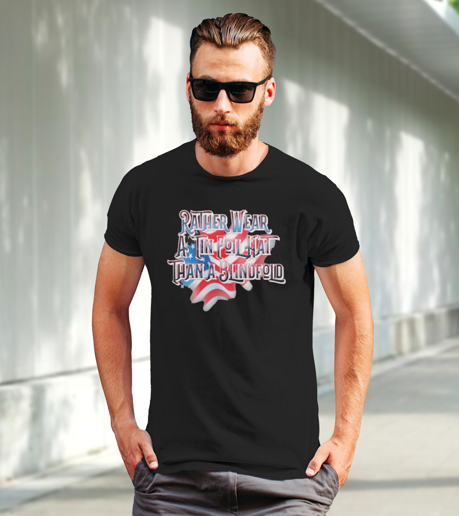 Rather Wear A Tin Foil Hat Than A Blindfold American Flag USA Map T-Shirt