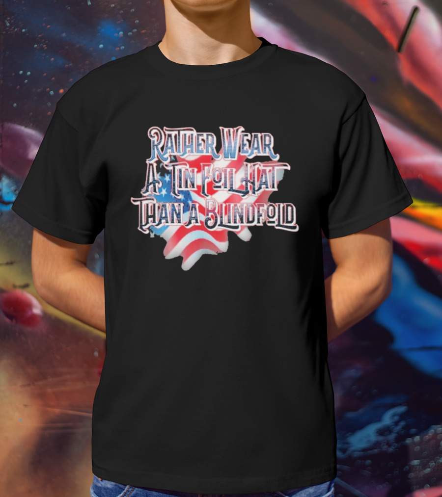 Rather Wear A Tin Foil Hat Than A Blindfold American Flag USA Map T-Shirt