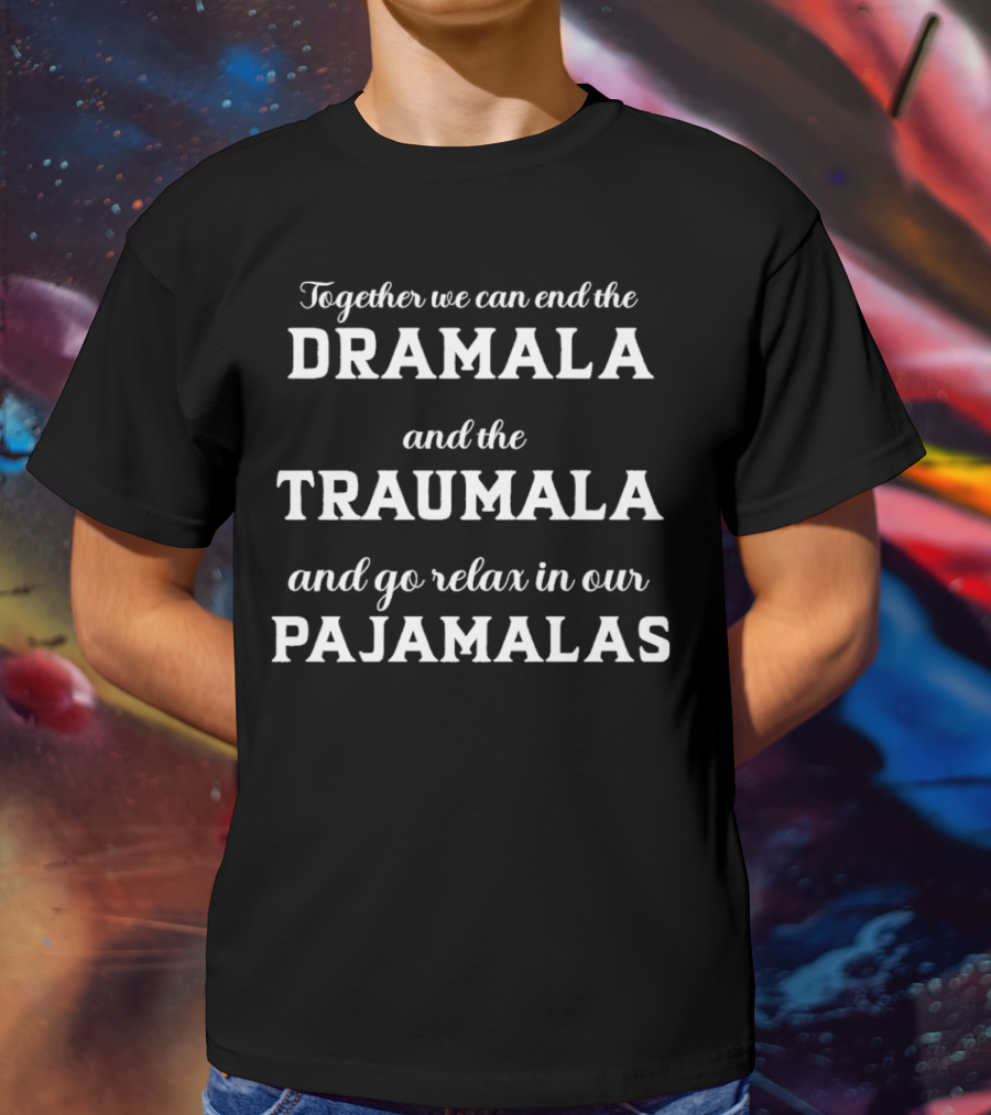Together We Can End The Dramala Traumala And Relax In Pajamalas T-Shirt
