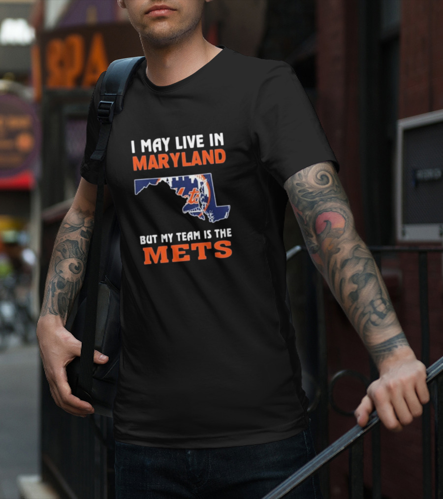 I May Live In Maryland But My Team Is The New York Mets T-Shirt