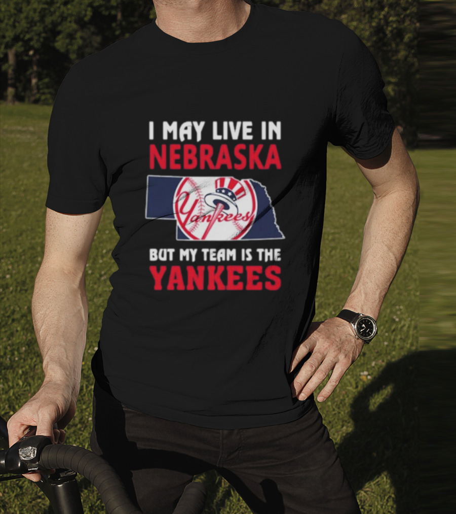 I May Live In Nebraska But My Team Is The Yankees Yankees Baseball T-Shirt