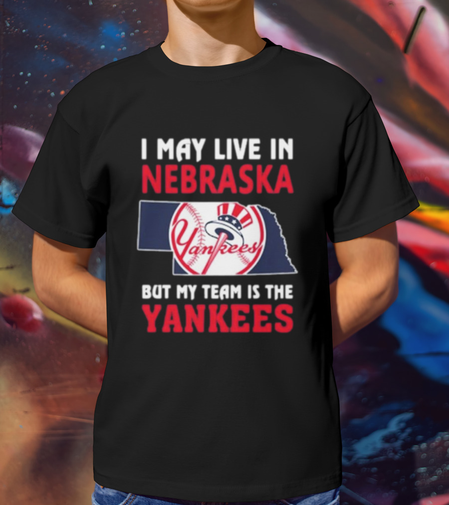 I May Live In Nebraska But My Team Is The Yankees Yankees Baseball T-Shirt