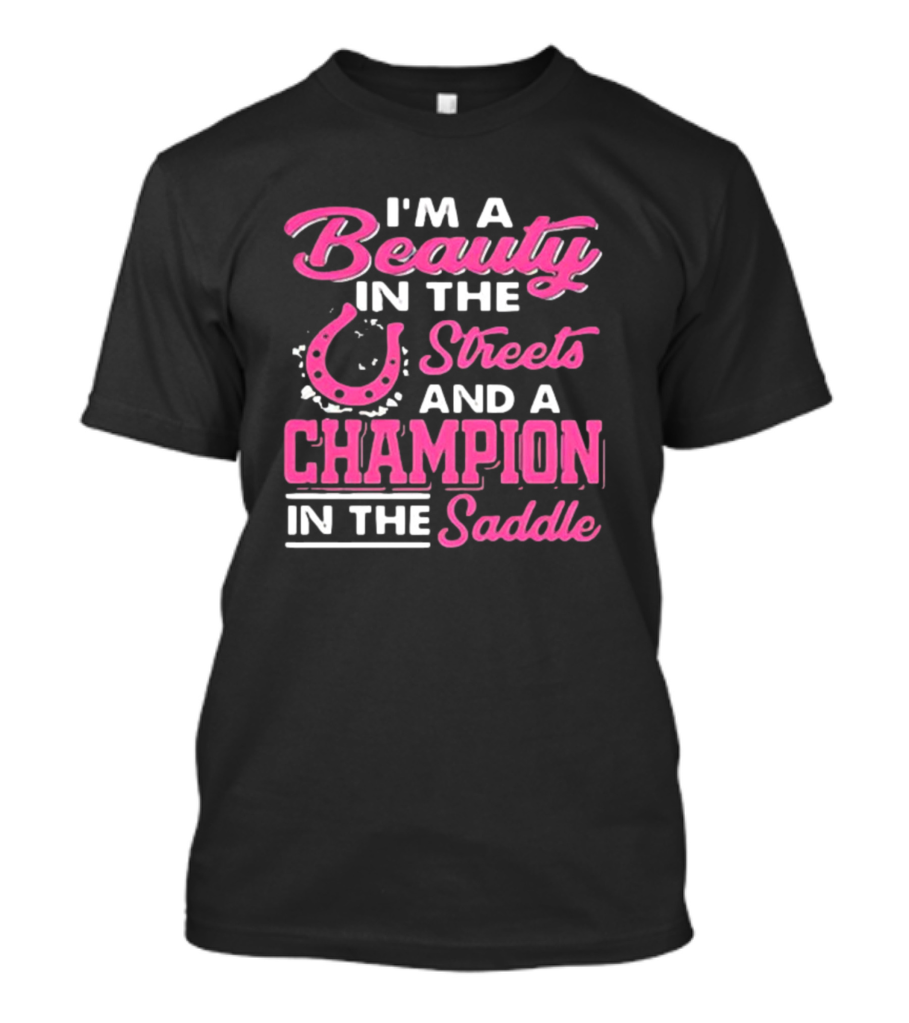 I’m A Beauty In The Streets And A Champion In The Saddle T-Shirt