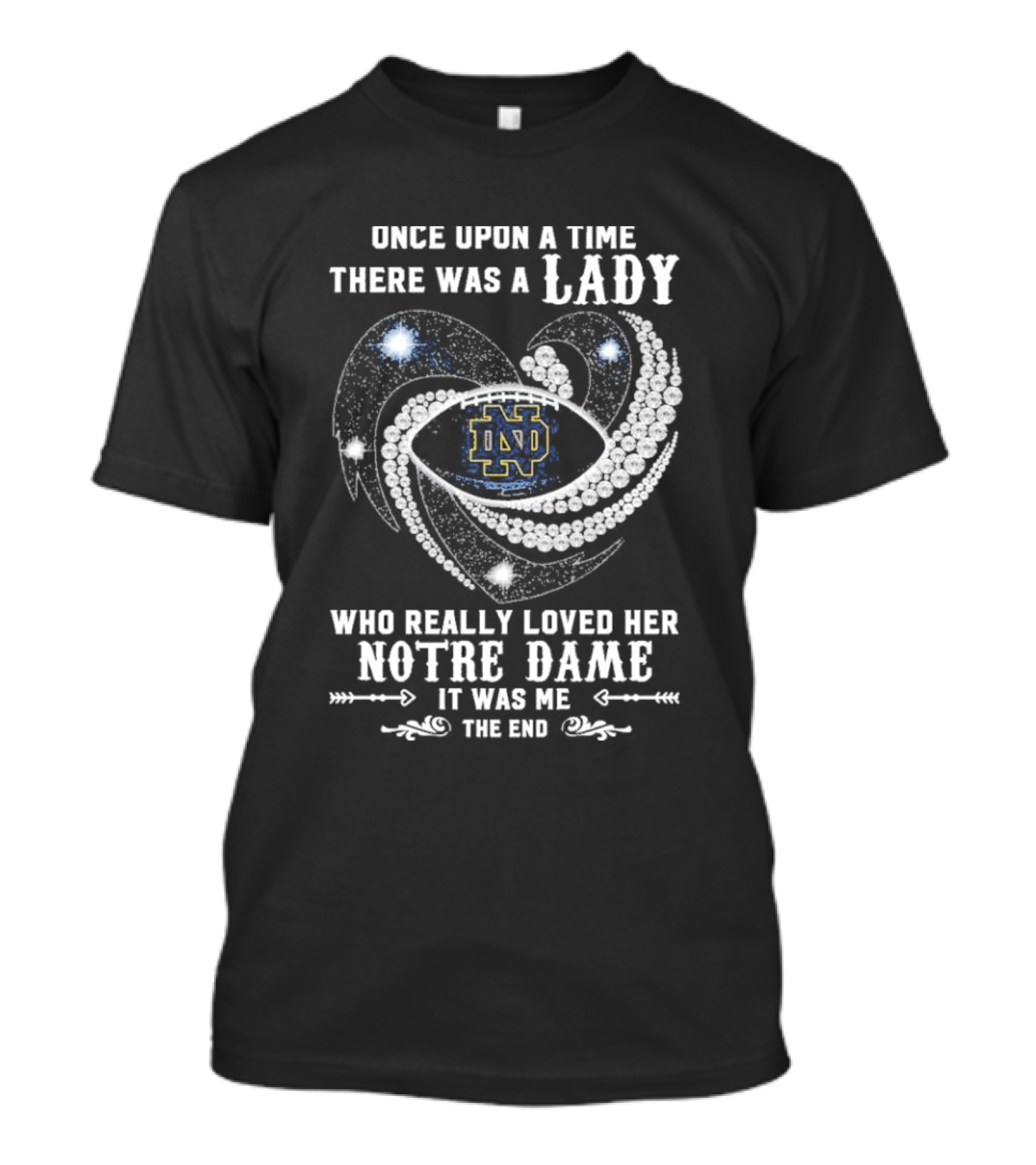 Once Upon A Time There Was A Lady Who Really Loved Her Notre Dame Diamonds It Was Me The End T-Shirt