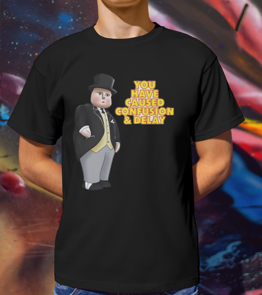 You Have Caused Confusion And Delay Sir Topham Hatt Thomas The Tank Engine T-Shirt