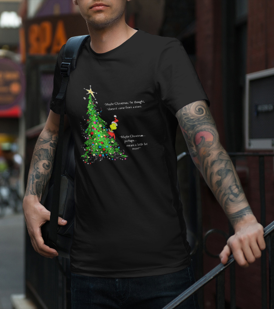 Grinch Maybe Christmas Means A Little Bit More Doesn't Come From A Store Tree Star T-Shirt