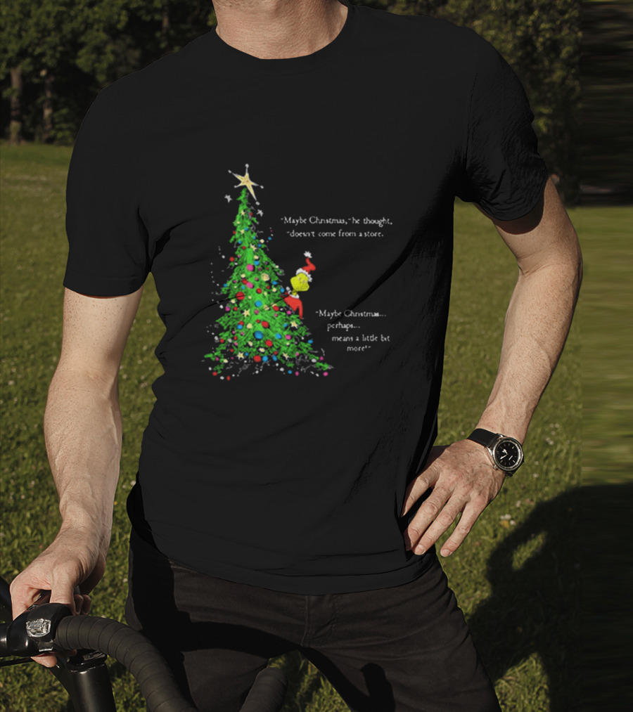 Grinch Maybe Christmas Means A Little Bit More Doesn't Come From A Store Tree Star T-Shirt