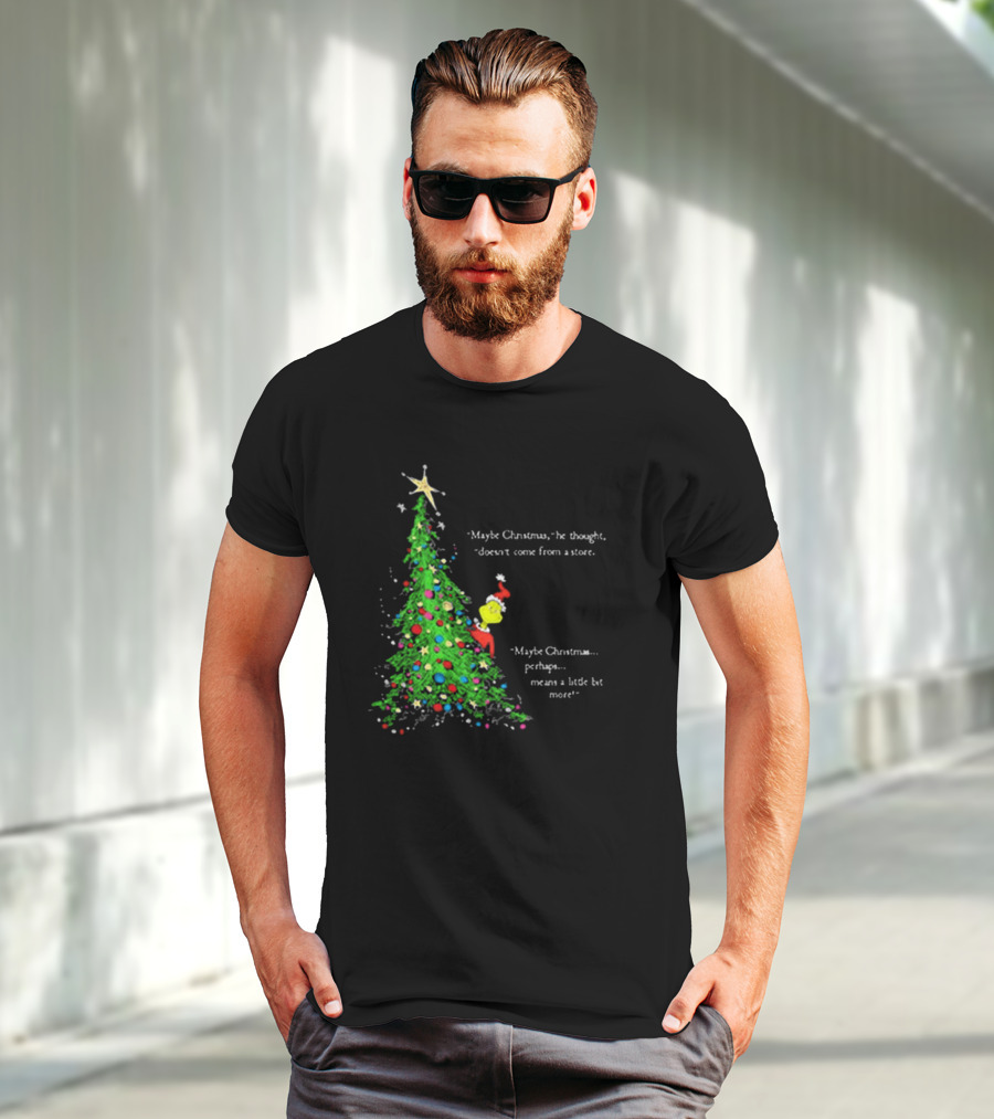Grinch Maybe Christmas Means A Little Bit More Doesn't Come From A Store Tree Star T-Shirt