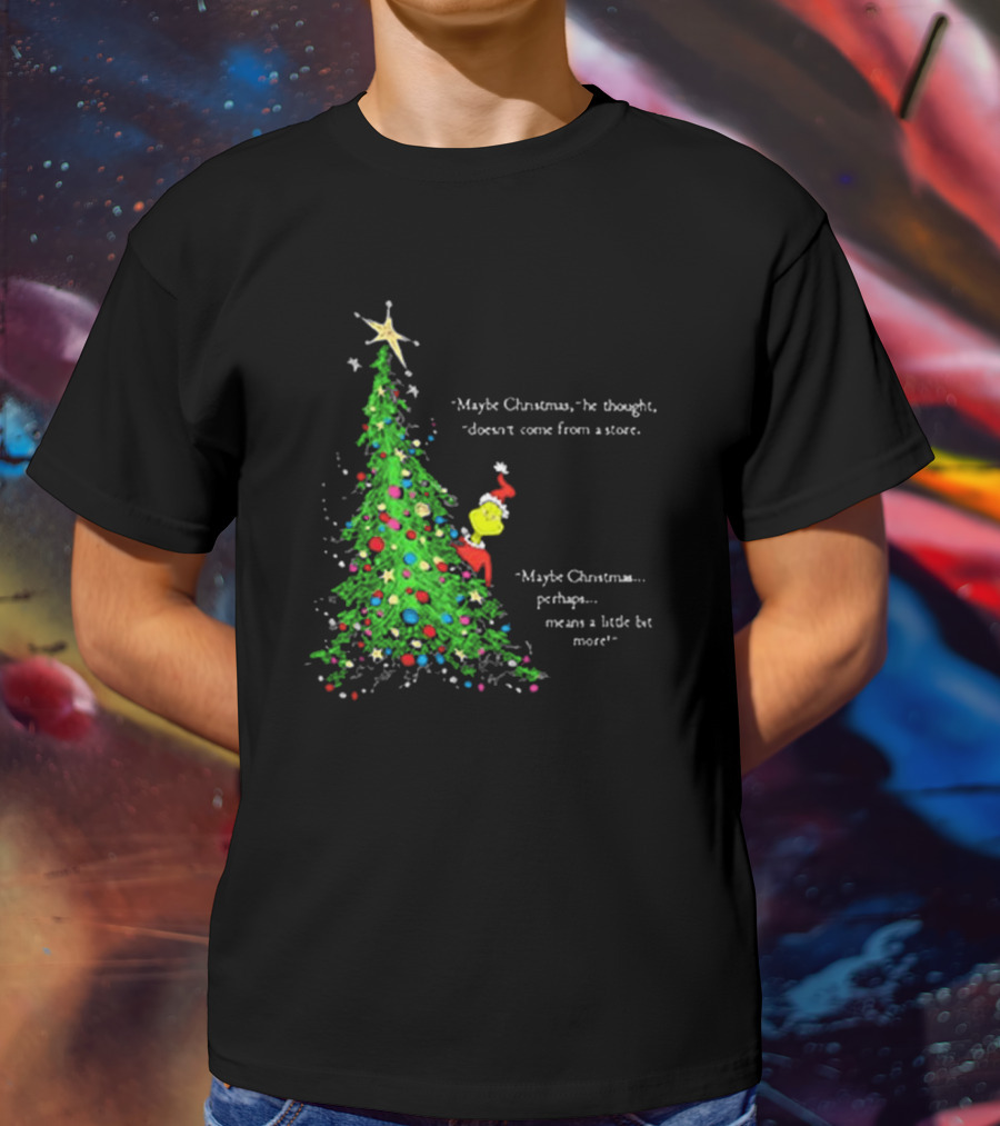 Grinch Maybe Christmas Means A Little Bit More Doesn't Come From A Store Tree Star T-Shirt