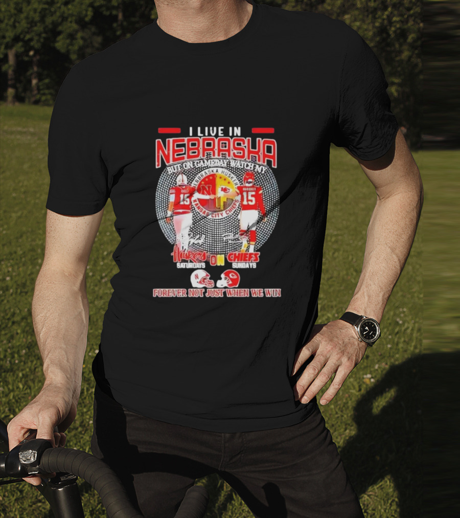 I Live In Nebraska Huskers Saturdays Chiefs Sundays Forever Not Just When We Win T-Shirt
