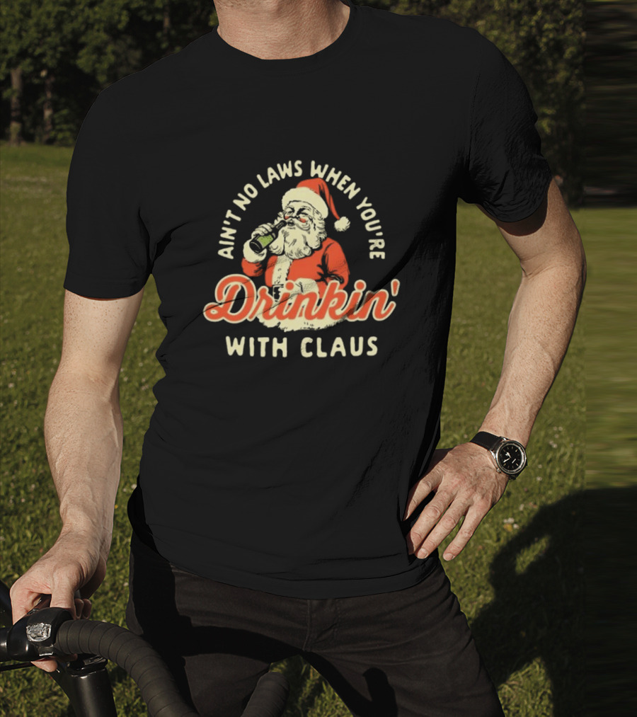 Ain’t No Laws When You’re Drinkin’ With Claus Santa Merry Christmas T-Shirt
