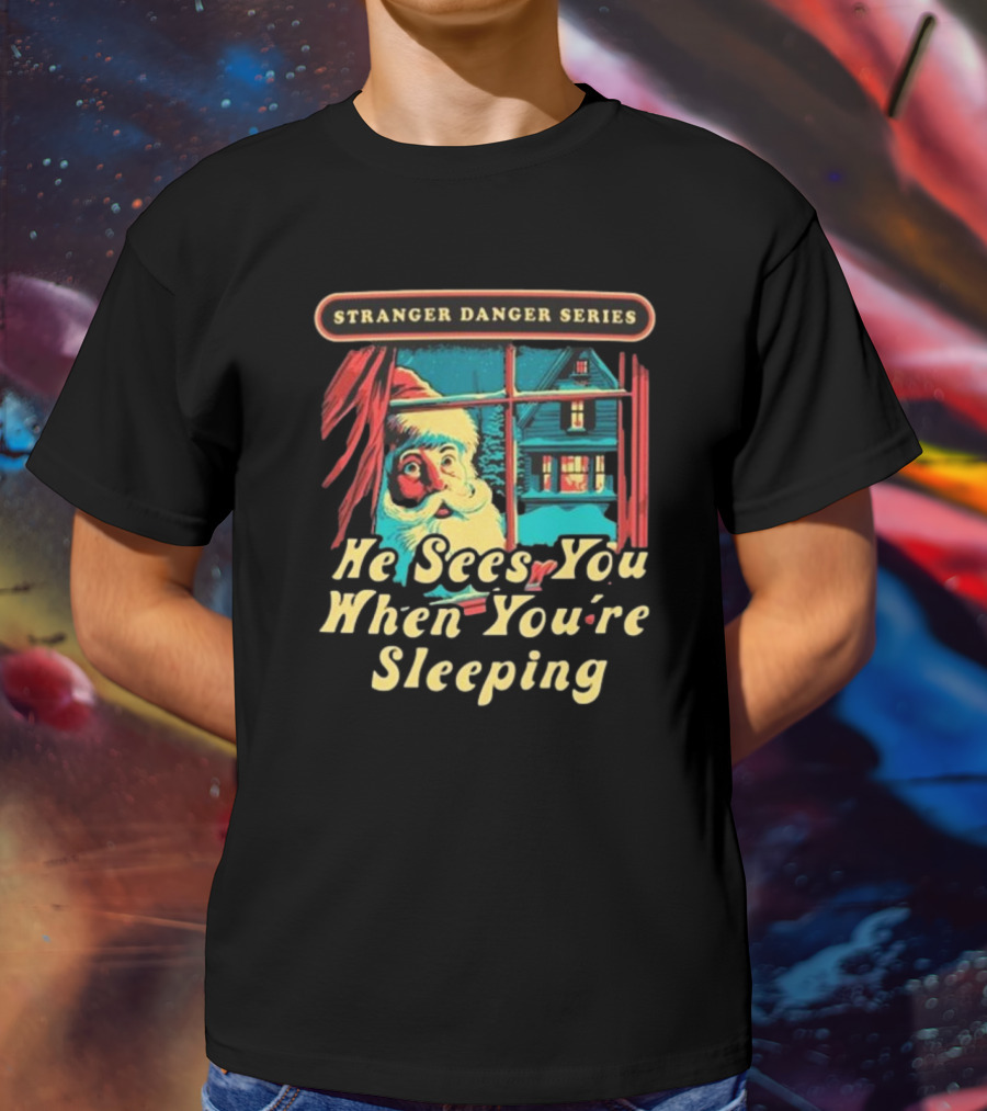 Stranger Danger Series He Sees You When You're Sleeping T-Shirt