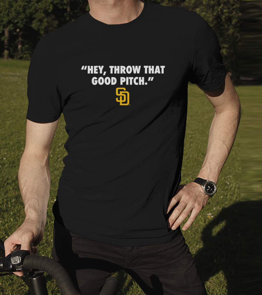 San Diego Padres MLB Quote Hey, Throw That Good Pitch T-Shirt