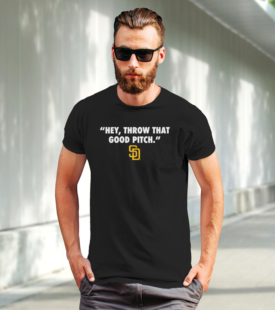 San Diego Padres MLB Quote Hey, Throw That Good Pitch T-Shirt