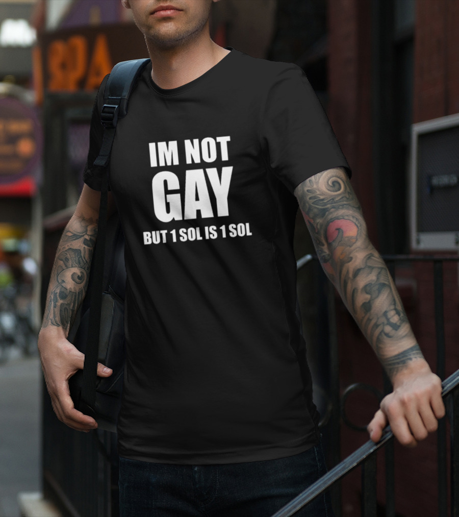 IM NOT GAY BUT 1 SOL IS 1 SOL T-Shirt