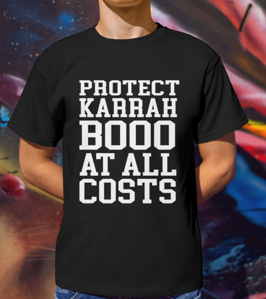 PROTECT KARRAH BOOO AT ALL COSTS T-Shirt