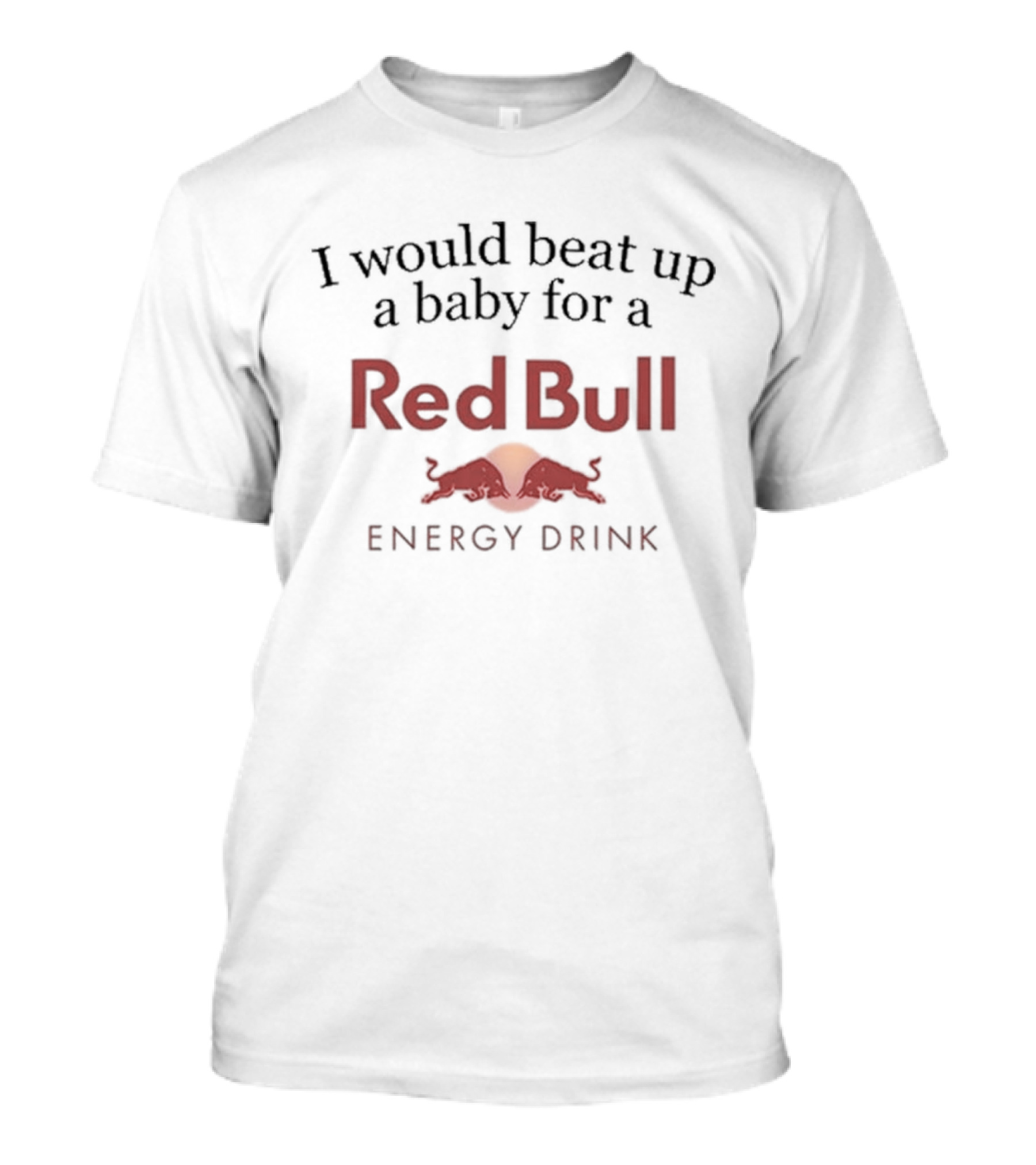 I Would Beat Up A Baby For A Red Bull Energy Drink T-Shirt