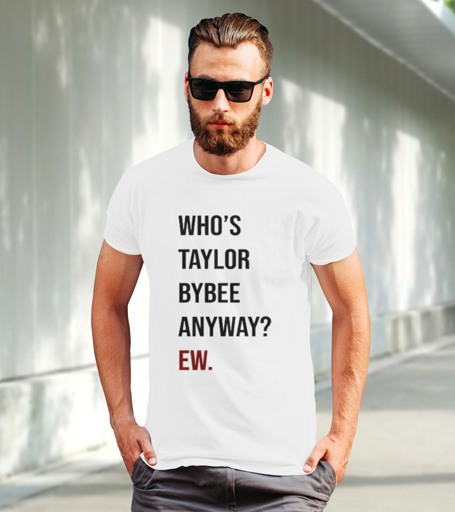 Who’s Taylor Bybee Anyway Ew New T-Shirt