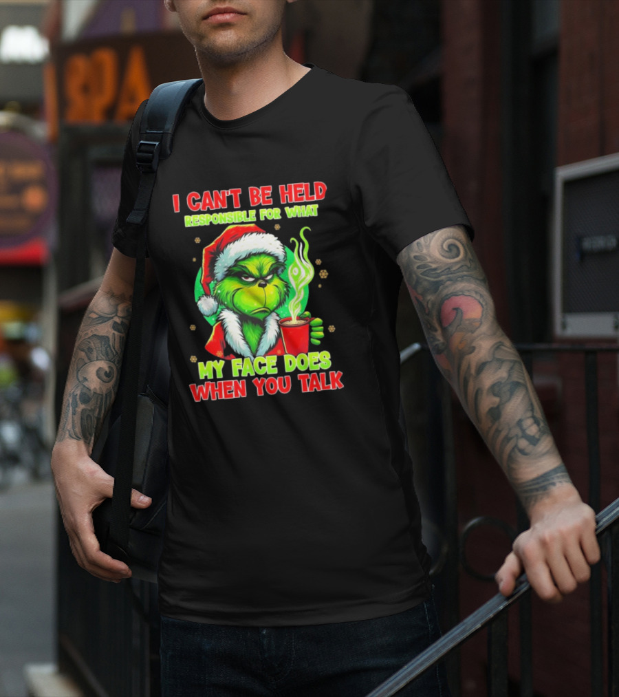 Grinch I Can’t Be Held Responsible For What My Face Does When You Talk Christmas T-Shirt