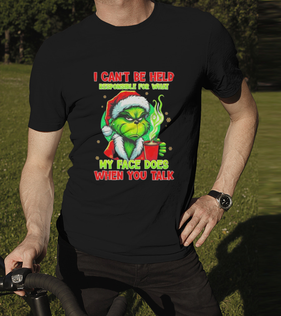 Grinch I Can’t Be Held Responsible For What My Face Does When You Talk Christmas T-Shirt