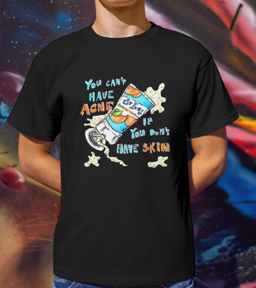 You Can’t Have Acne If You Don’t Have Skin St. Ives Blemish Control Cream Tube Animated Text T-Shirt