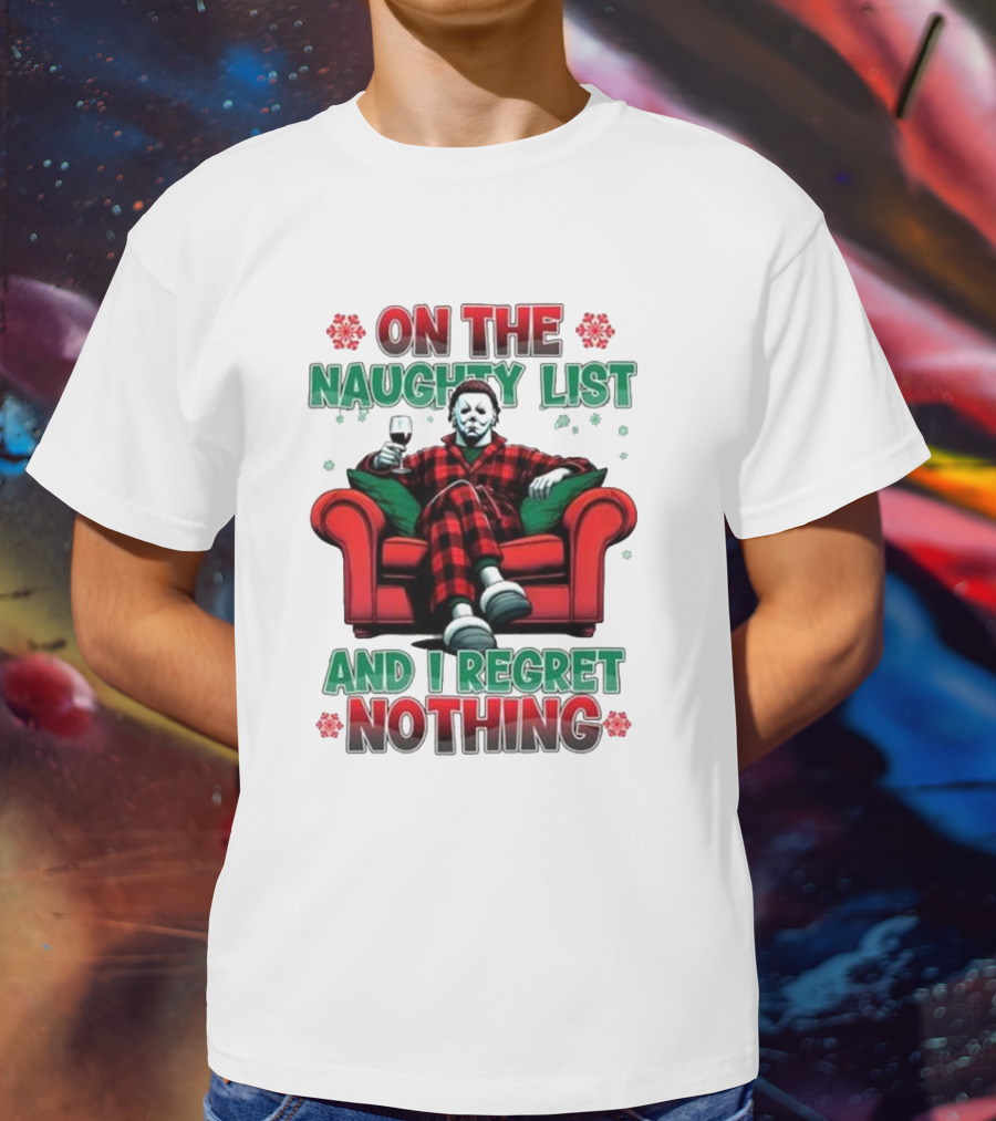 On The Naughty List And I Regret Nothing Michael Myers Christmas T-Shirt