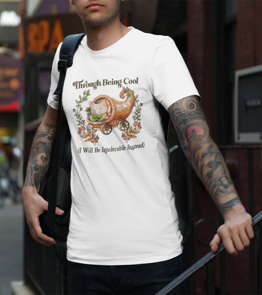 Through Being Cool I Will Be Intolerable Instead Pig In Cornucopia With Mushrooms And Leaves T-Shirt