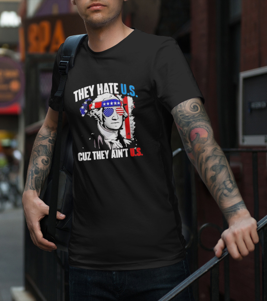 George Washington Patriotic They Hate U.S. Cuz They Ain't U.S T-Shirt