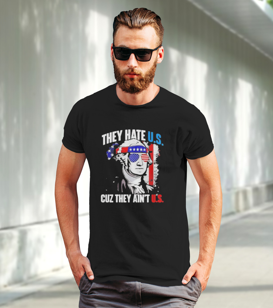 George Washington Patriotic They Hate U.S. Cuz They Ain't U.S T-Shirt