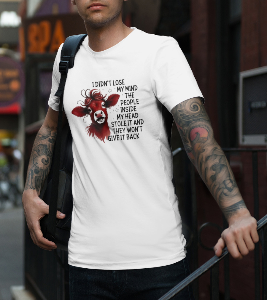 Cow I Didn’t Lose My Mind The People Inside My Head Stole It And They Won’t Give It Back T-Shirt