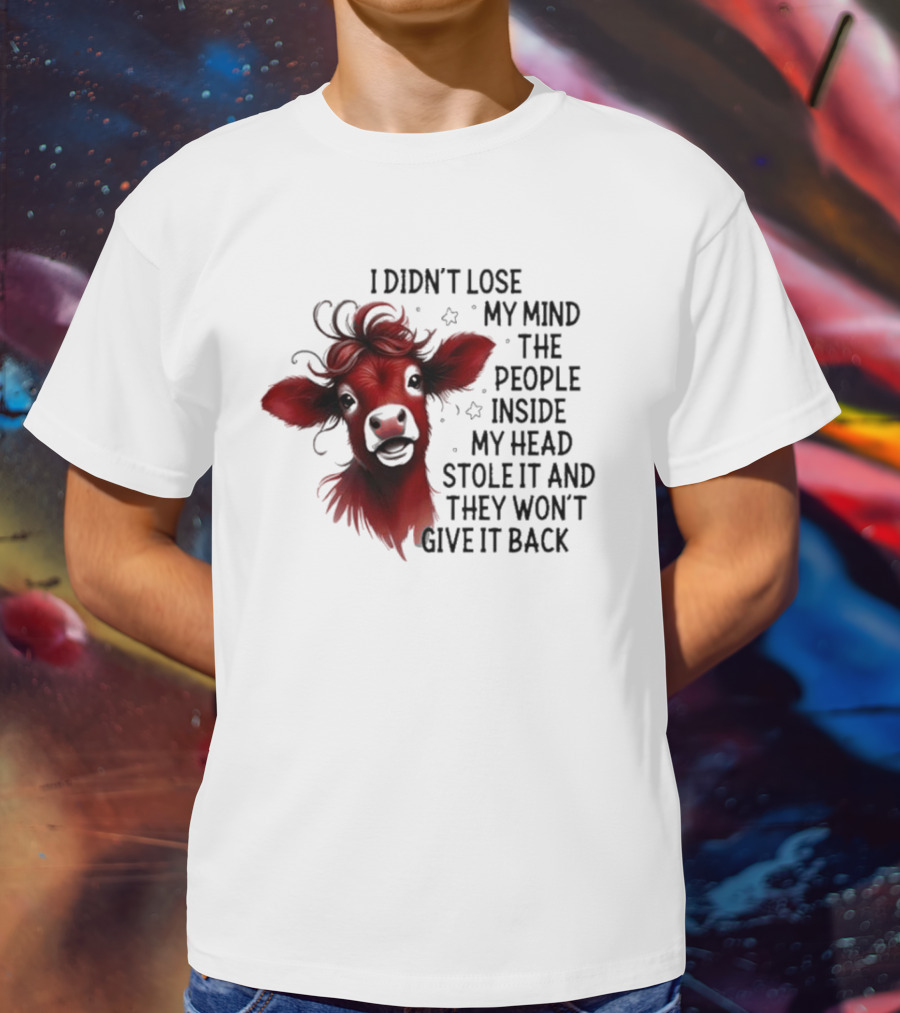 Cow I Didn’t Lose My Mind The People Inside My Head Stole It And They Won’t Give It Back T-Shirt