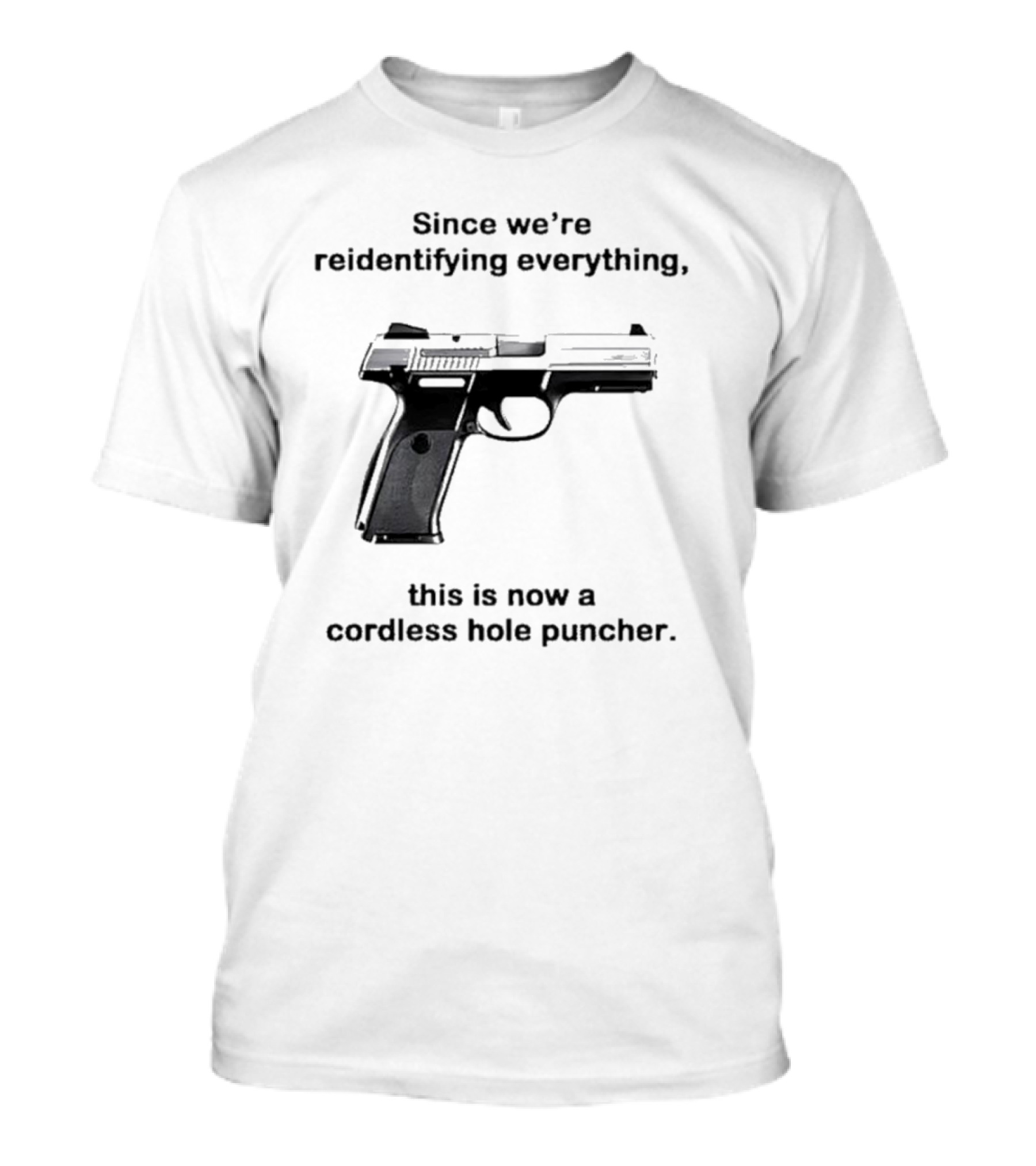 Since We’re Reidentifying Everything This Is Now A Cordless Hole Puncher Gun T-Shirt