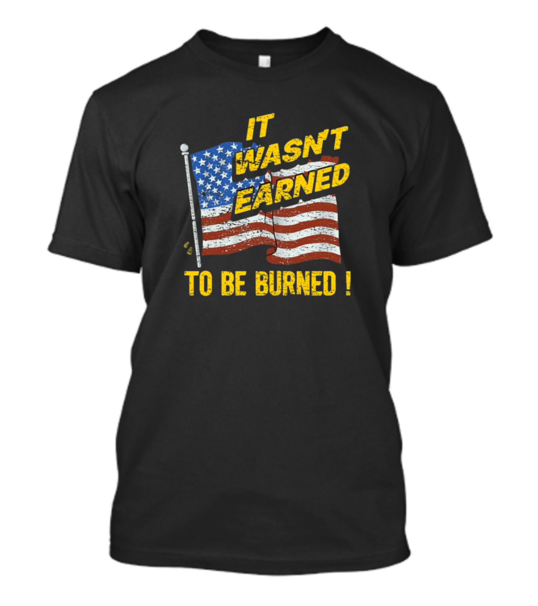 It Wasn’t Earned To Be Burned American Flag T-Shirt