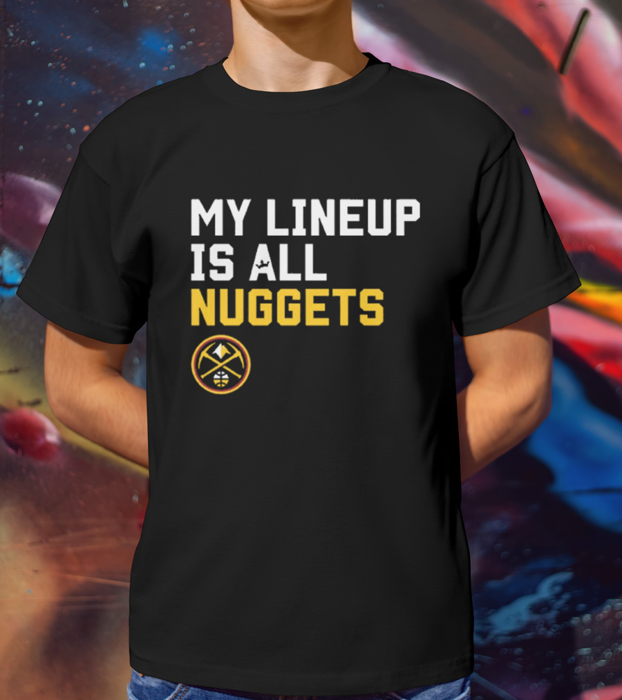 Denver Nuggets NBA My Lineup Is All Nuggets Sportiqe Comfy Basketball T-Shirt