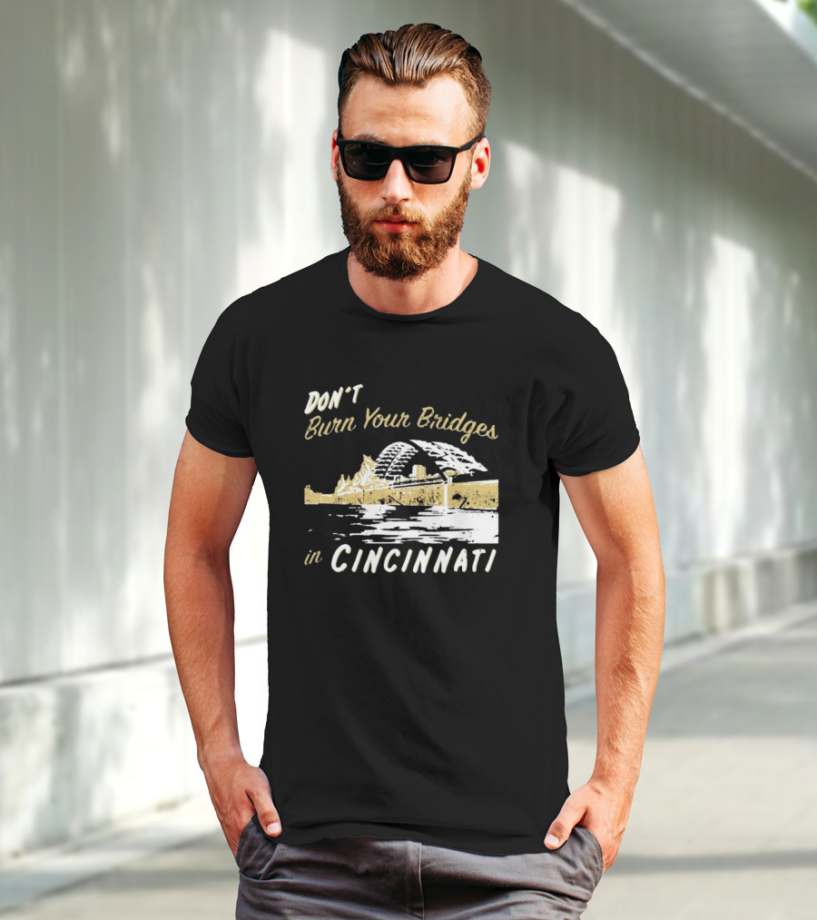 Don’t Burn Your Bridges In Cincinnati Iconic Skyline Reminder T-Shirt