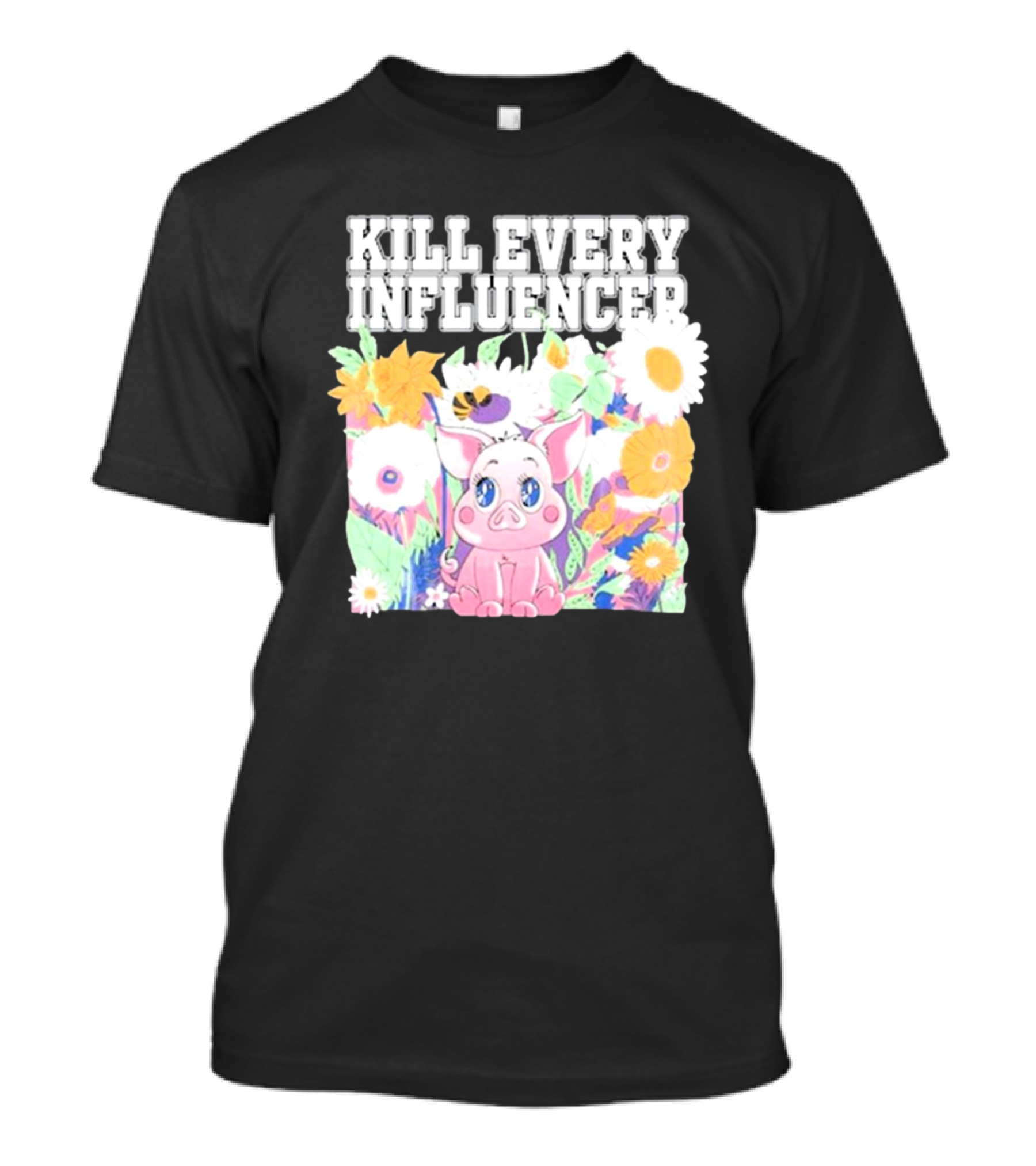 Kill Every Influencer Cute Pig Surrounded By Colorful Flowers T-Shirt