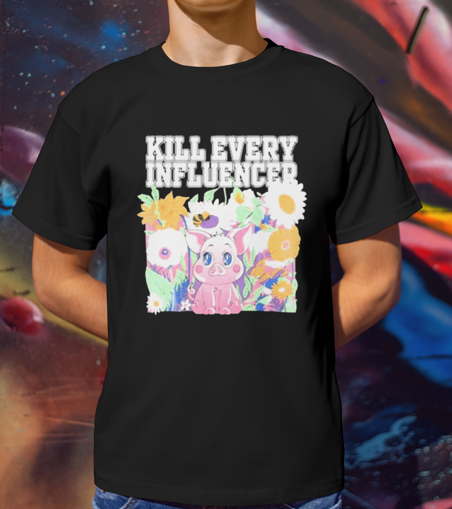 Kill Every Influencer Cute Pig Surrounded By Colorful Flowers T-Shirt