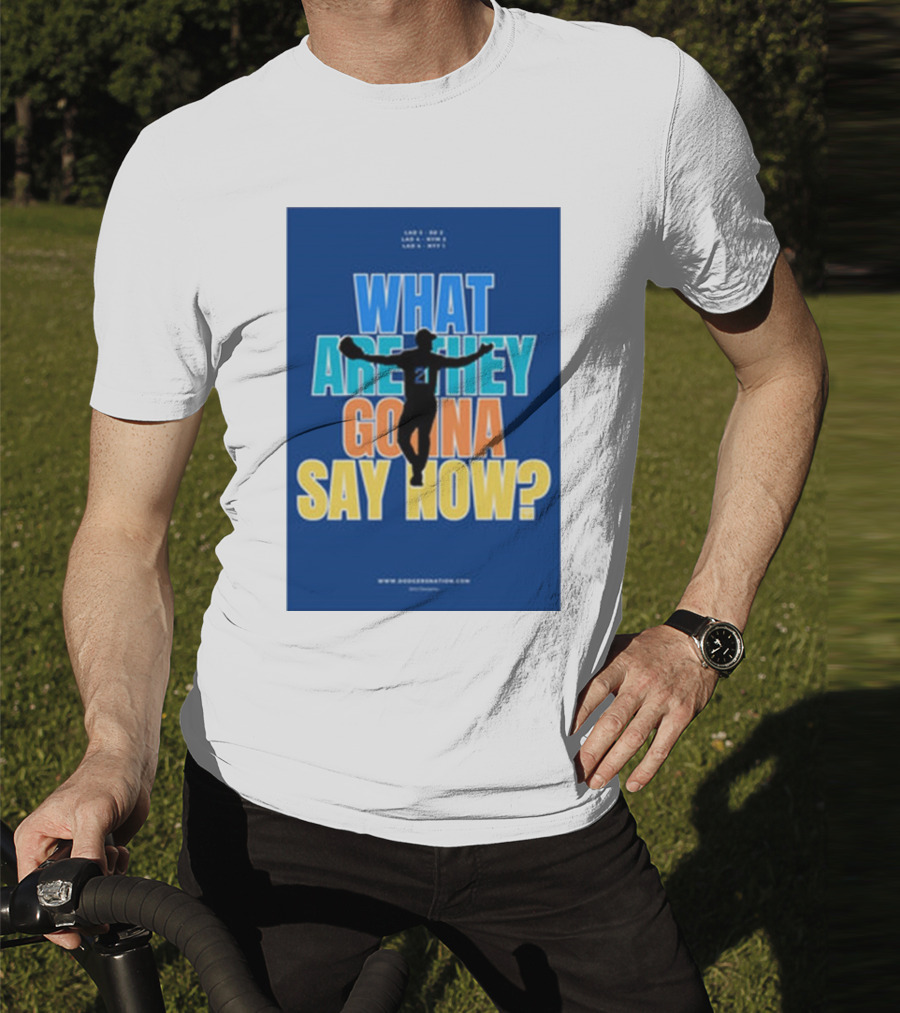 What Are They Gonna Say Now Dodgers Nation Los Angeles Baseball T-Shirt