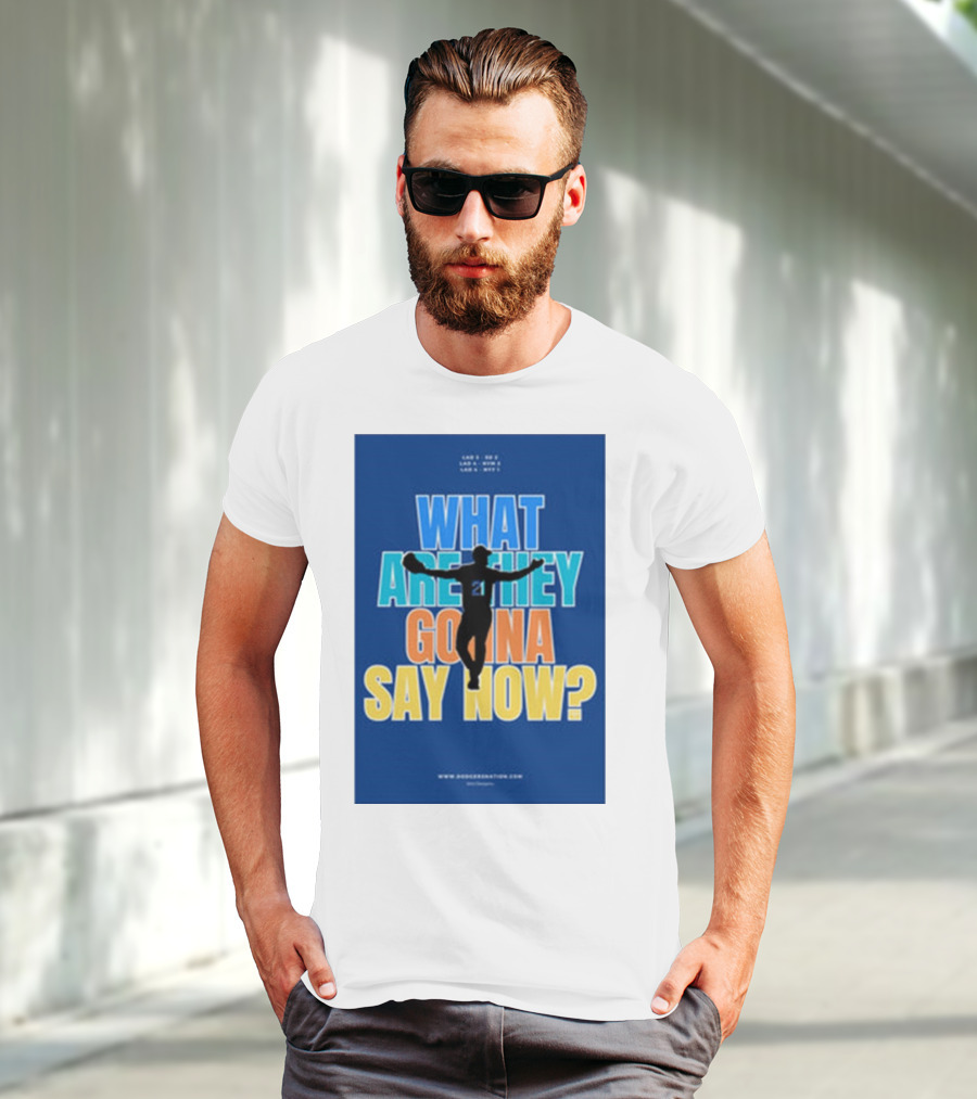 What Are They Gonna Say Now Dodgers Nation Los Angeles Baseball T-Shirt