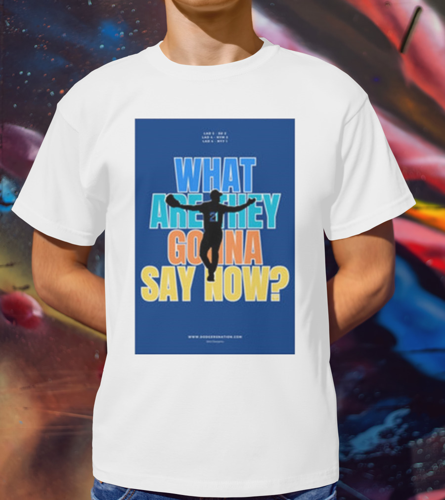 What Are They Gonna Say Now Dodgers Nation Los Angeles Baseball T-Shirt