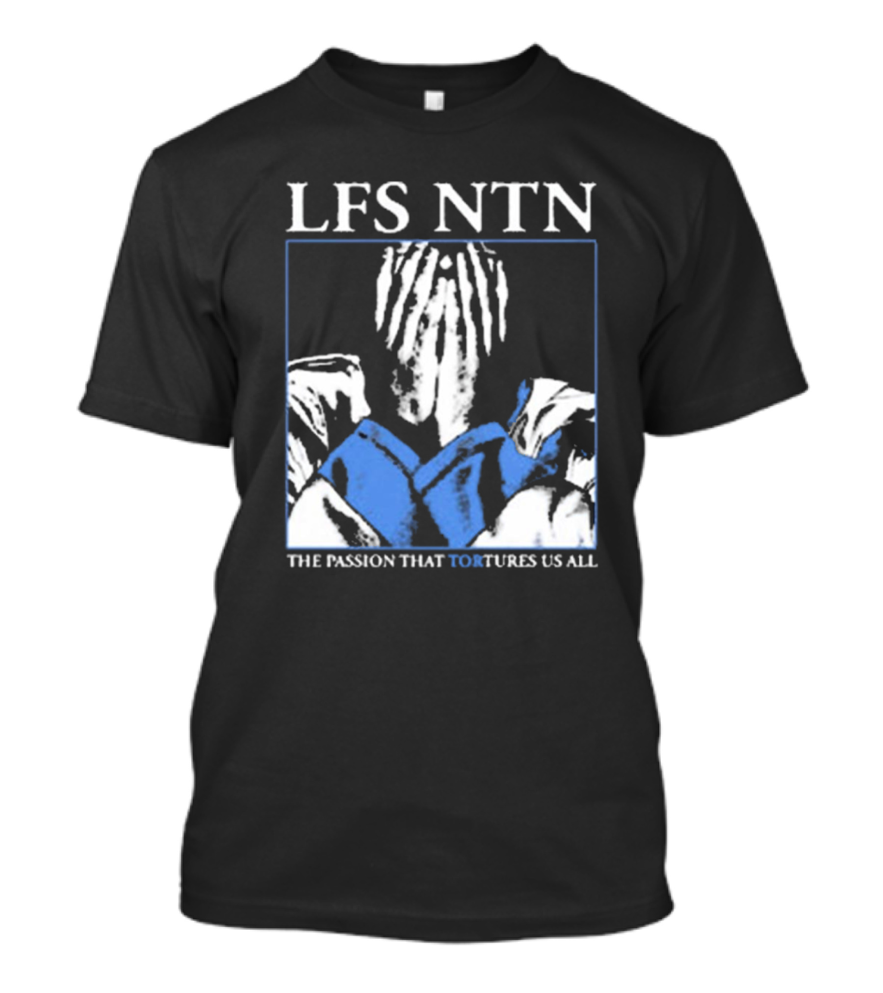 LFS NTN The Passion That Tortures Us All T-Shirt