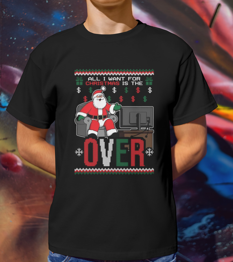 All I Want For Christmas Is The Over Santa T-Shirt