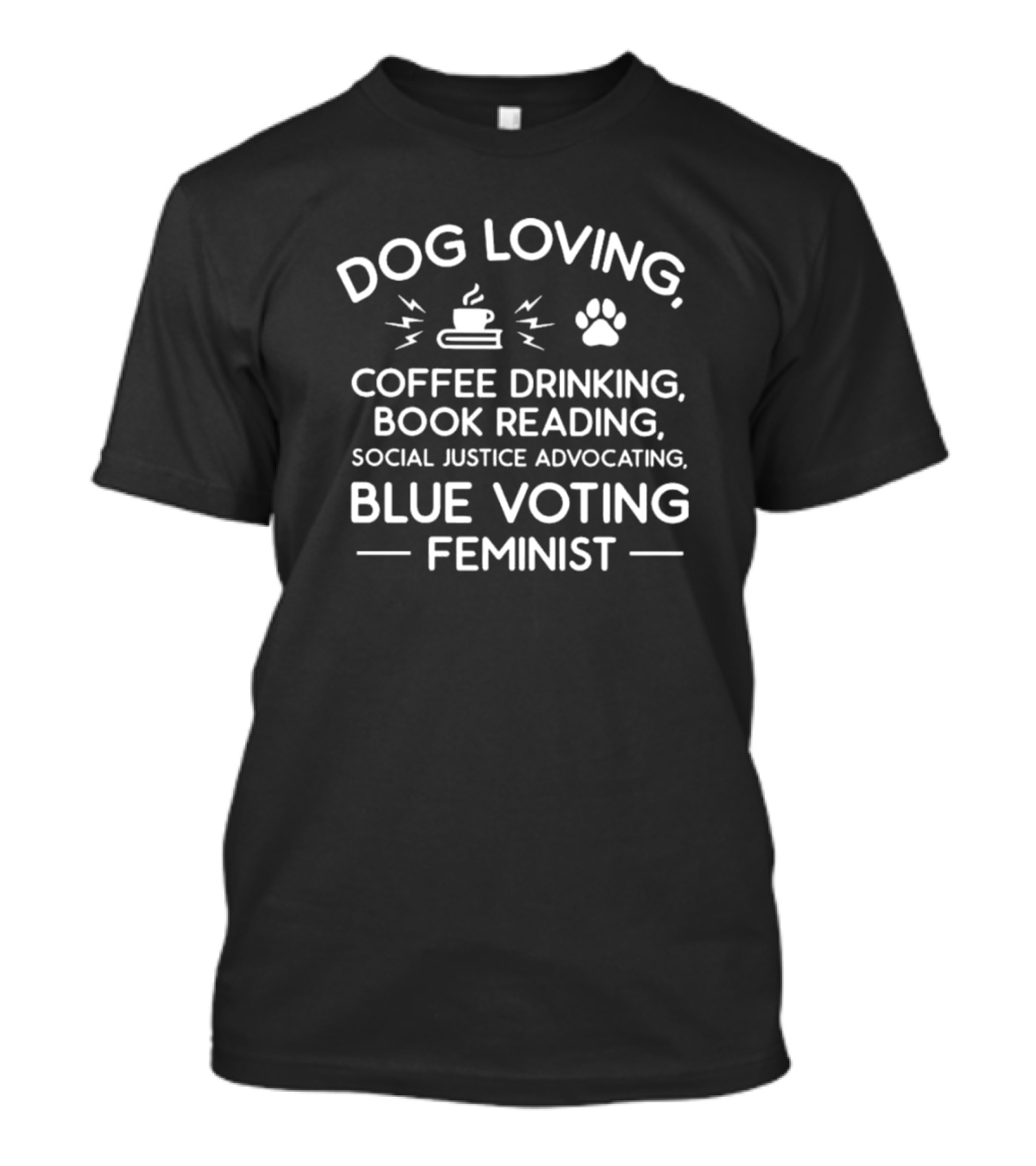 Dog Loving Coffee Drinking Book Reading Social Justice Advocating Blue Voting Feminist T-Shirt