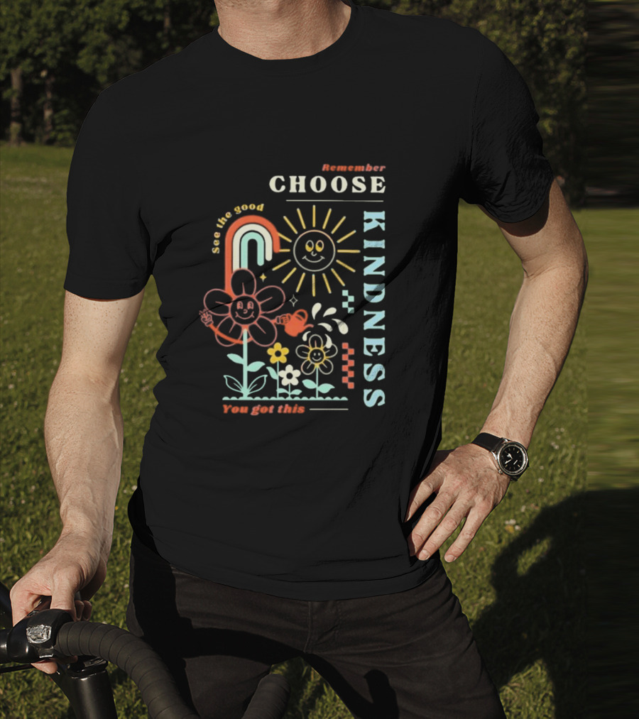 Remember Choose Kindness See The Good You Got This T-Shirt