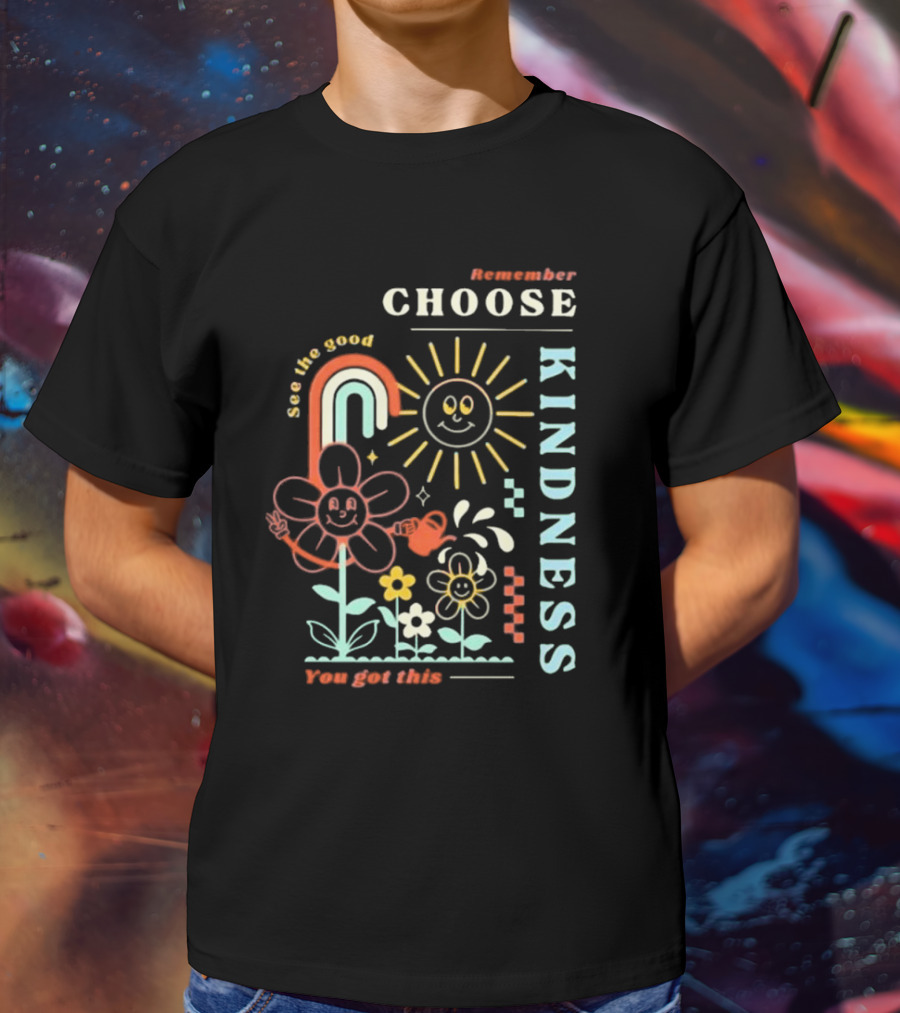 Remember Choose Kindness See The Good You Got This T-Shirt